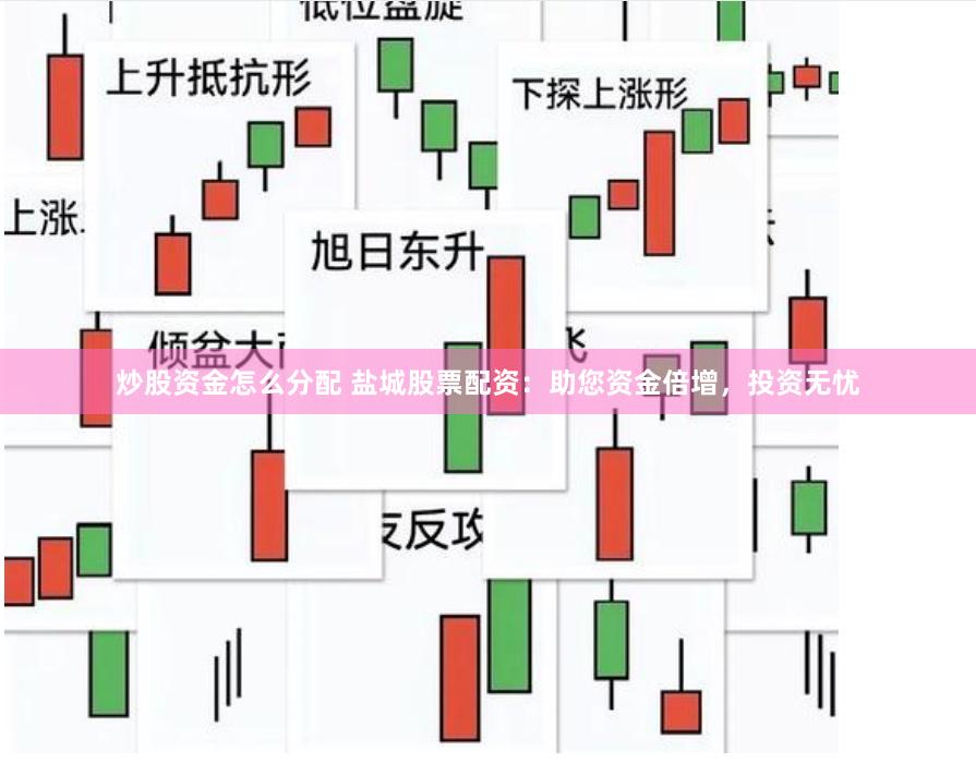 炒股资金怎么分配 盐城股票配资：助您资金倍增，投资无忧
