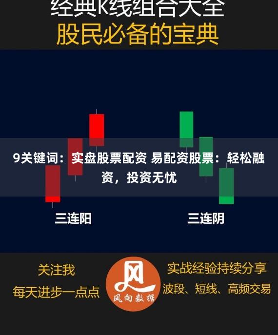 9关键词：实盘股票配资 易配资股票：轻松融资，投资无忧