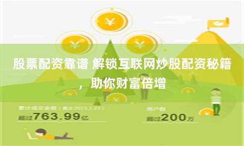 股票配资靠谱 解锁互联网炒股配资秘籍，助你财富倍增