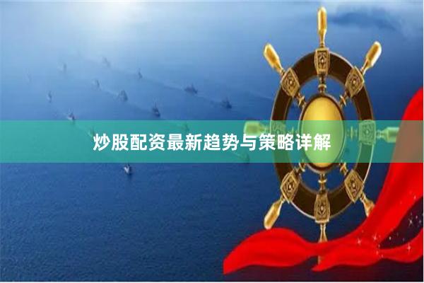 炒股配资最新趋势与策略详解