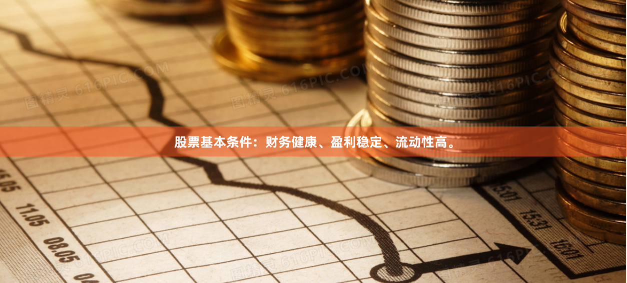 股票基本条件：财务健康、盈利稳定、流动性高。