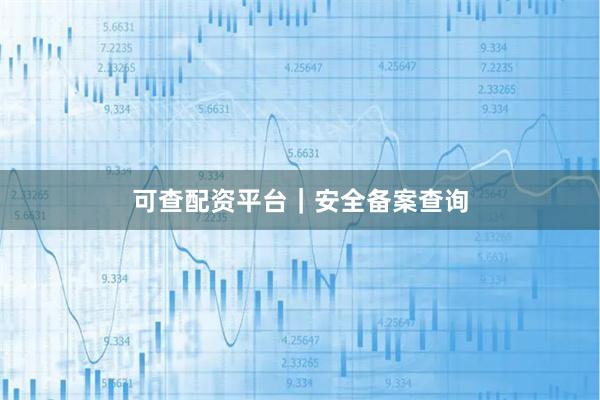 可查配资平台｜安全备案查询