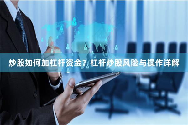 炒股如何加杠杆资金?杠杆炒股风险与操作详解