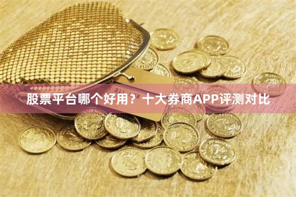 股票平台哪个好用？十大券商APP评测对比